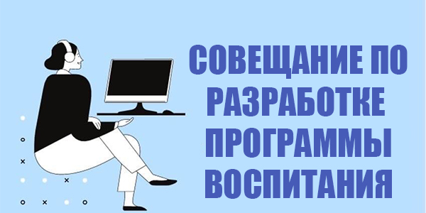 СОВЕЩАНИЕ ПО РАЗРАБОТКЕ ПРОГРАММЫ ВОСПИТАНИЯ